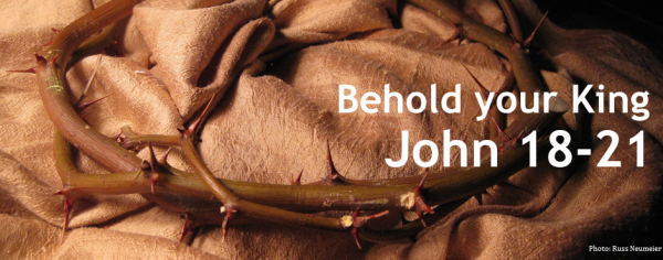 John 18-21: Behold your king